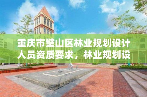 重庆市璧山区林业规划设计人员资质要求，林业规划设计公司