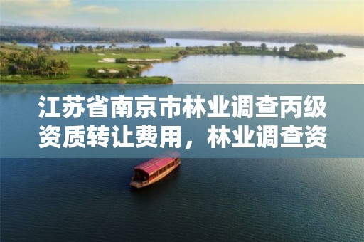 江苏省南京市林业调查丙级资质转让费用，林业调查资质取消了