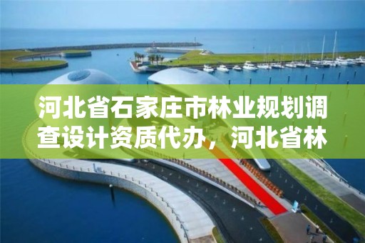 河北省石家庄市林业规划调查设计资质代办，河北省林业调查规划设计院招聘