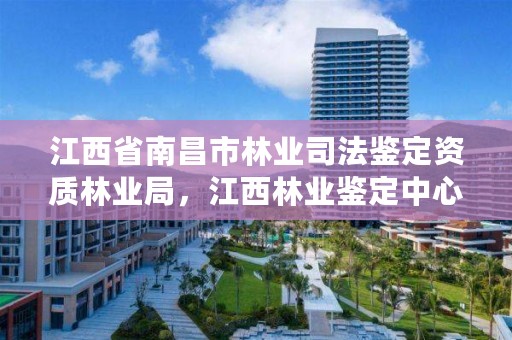 江西省南昌市林业司法鉴定资质林业局,江西林业鉴定中心