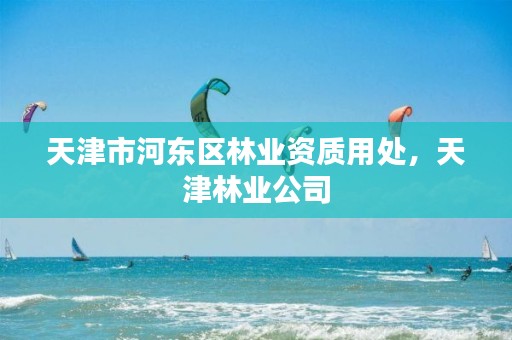 天津市河东区林业资质用处，天津林业公司