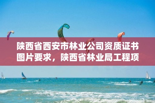 陕西省西安市林业公司资质证书图片要求,陕西省林业局工程项目