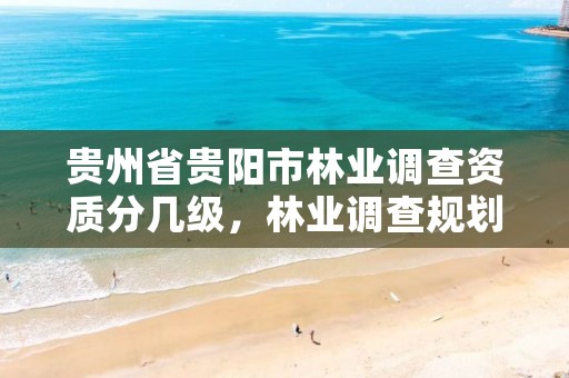 贵州省贵阳市林业调查资质分几级，林业调查规划资质证书