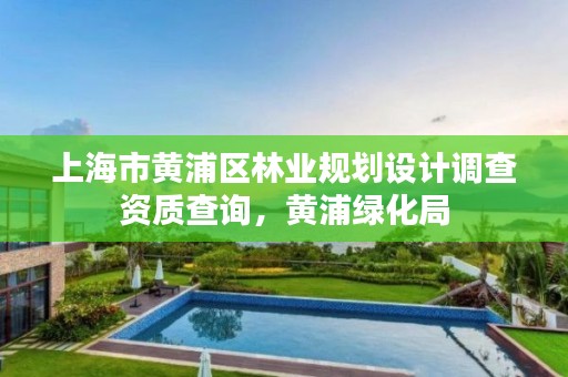上海市黄浦区林业规划设计调查资质查询,黄浦绿化局