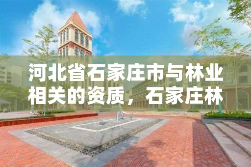 河北省石家庄市与林业相关的资质，石家庄林业科学研究院
