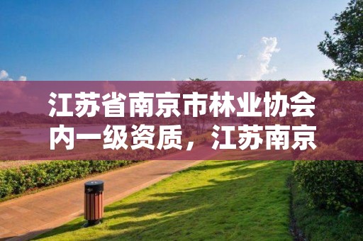江苏省南京市林业协会内一级资质,江苏南京林业局电话号码