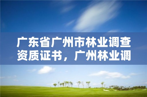 广东省广州市林业调查资质证书，广州林业调查规划院