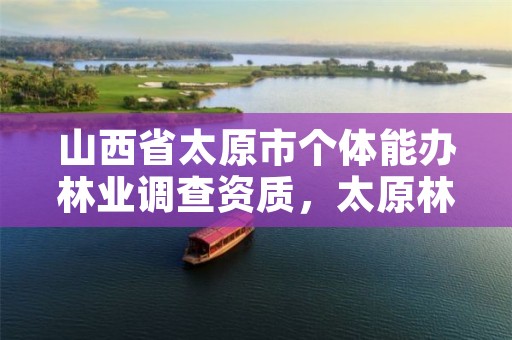 山西省太原市个体能办林业调查资质,太原林业局在哪里