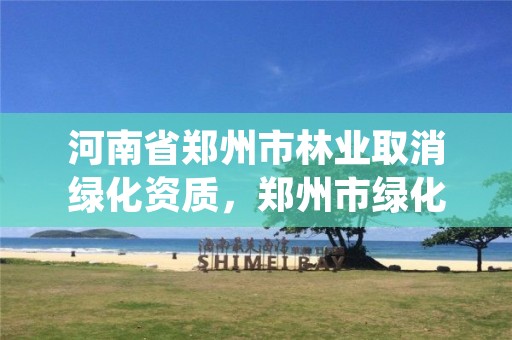 河南省郑州市林业取消绿化资质，郑州市绿化条例