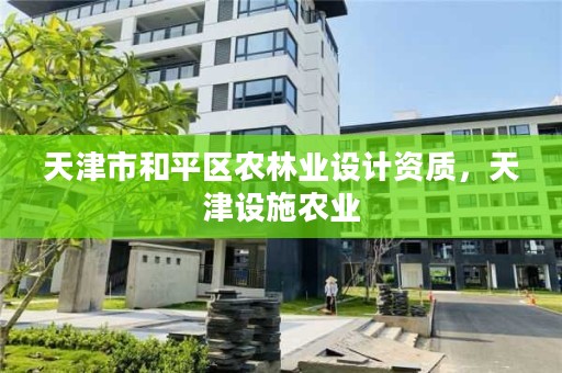 天津市和平区农林业设计资质，天津设施农业