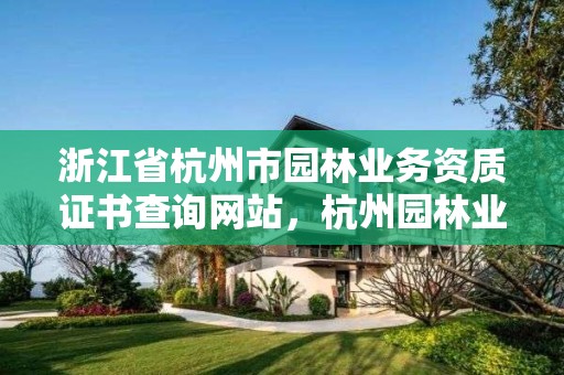 浙江省杭州市园林业务资质证书查询网站,杭州园林业绩