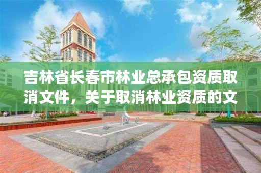 吉林省长春市林业总承包资质取消文件，关于取消林业资质的文件