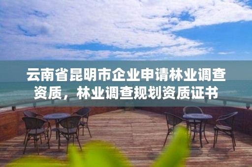 云南省昆明市企业申请林业调查资质,林业调查规划资质证书