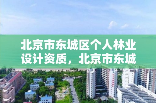 北京市东城区个人林业设计资质，北京市东城区个人林业设计资质办理