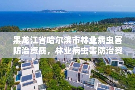 黑龙江省哈尔滨市林业病虫害防治资质，林业病虫害防治资质审批权限