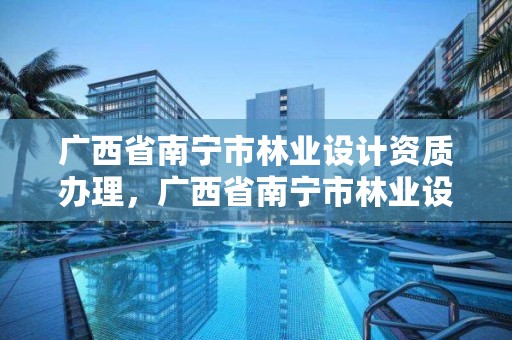 广西省南宁市林业设计资质办理,广西省南宁市林业设计资质办理公司