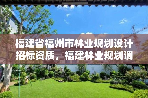 福建省福州市林业规划设计招标资质,福建林业规划调查设计院