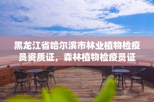 黑龙江省哈尔滨市林业植物检疫员资质证,森林植物检疫员证