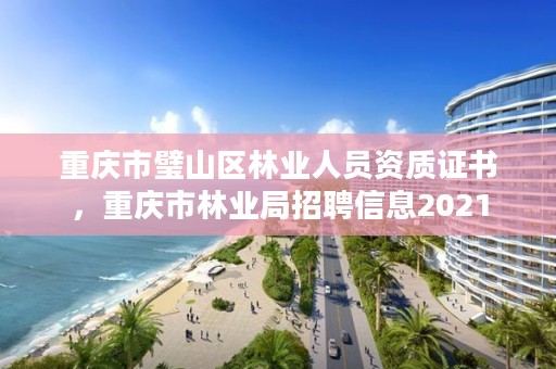 重庆市璧山区林业人员资质证书,重庆市林业局招聘信息2021