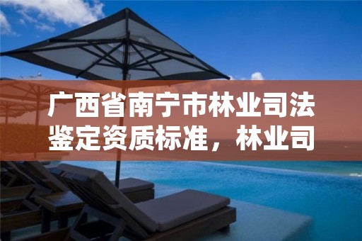 广西省南宁市林业司法鉴定资质标准,林业司法鉴定资格证书