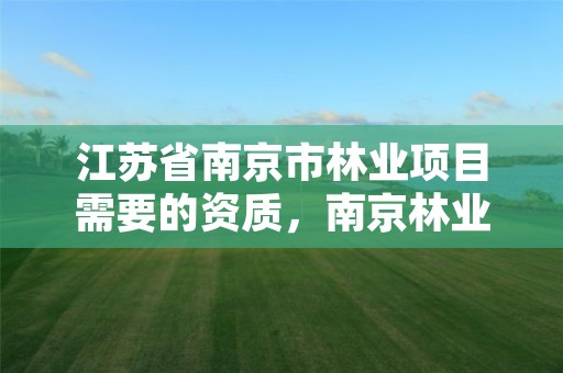 江苏省南京市林业项目需要的资质,南京林业局地址