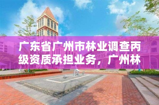 广东省广州市林业调查丙级资质承担业务,广州林业调查规划院
