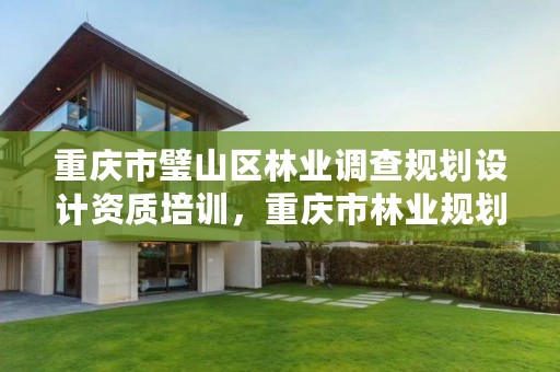 重庆市璧山区林业调查规划设计资质培训,重庆市林业规划设计院电话