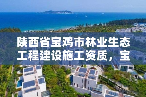 陕西省宝鸡市林业生态工程建设施工资质，宝鸡市林业调查规划院