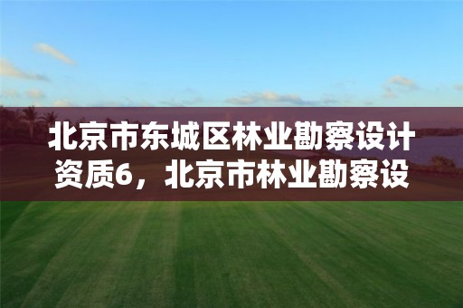 北京市东城区林业勘察设计资质6，北京市林业勘察设计院