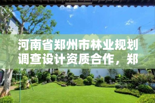 河南省郑州市林业规划调查设计资质合作，郑州市林业产业发展中心招标