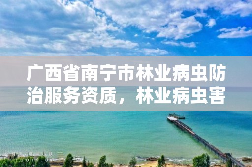广西省南宁市林业病虫防治服务资质,林业病虫害防治员证书查询