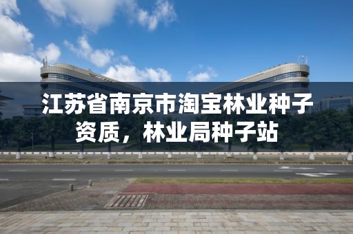 江苏省南京市淘宝林业种子资质，林业局种子站