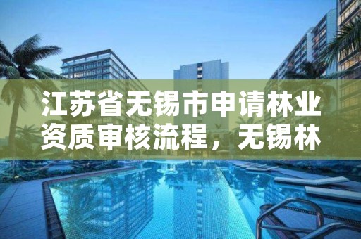 江苏省无锡市申请林业资质审核流程，无锡林业局投诉电话