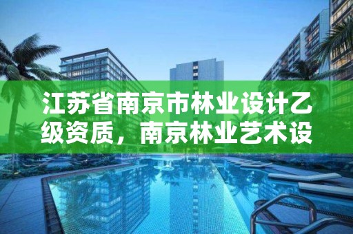 江苏省南京市林业设计乙级资质,南京林业艺术设计学院