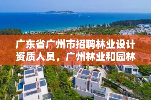 广东省广州市招聘林业设计资质人员,广州林业和园林局招聘