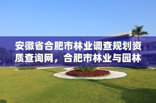 安徽省合肥市林业调查规划资质查询网,合肥市林业与园林局