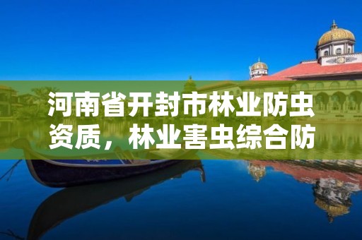 河南省开封市林业防虫资质,林业害虫综合防治