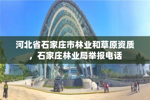 河北省石家庄市林业和草原资质,石家庄林业局举报电话