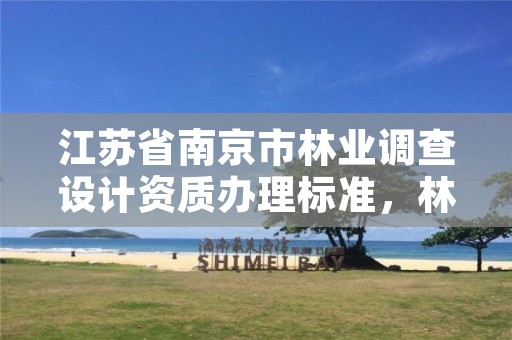 江苏省南京市林业调查设计资质办理标准，林业调查规划设计资质证书取消了吗