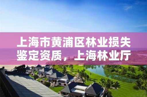 上海市黄浦区林业损失鉴定资质,上海林业厅