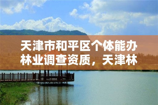 天津市和平区个体能办林业调查资质，天津林业局举报电话