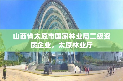 山西省太原市国家林业局二级资质企业,太原林业厅