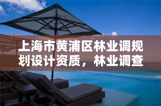 上海市黄浦区林业调规划设计资质,林业调查规划设计资质查询