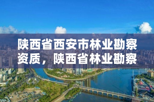 陕西省西安市林业勘察资质，陕西省林业勘察设计院地址