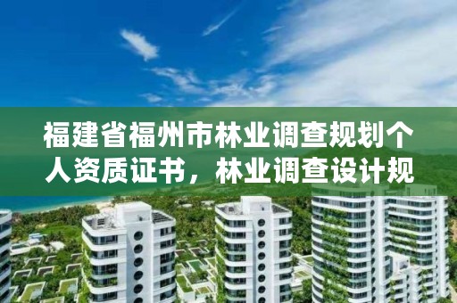 福建省福州市林业调查规划个人资质证书,林业调查设计规划资质管理规定告
