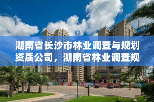 湖南省长沙市林业调查与规划资质公司,湖南省林业调查规划设计院招聘