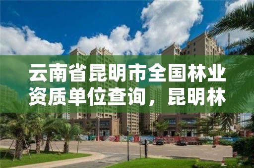 云南省昆明市全国林业资质单位查询,昆明林业局官网