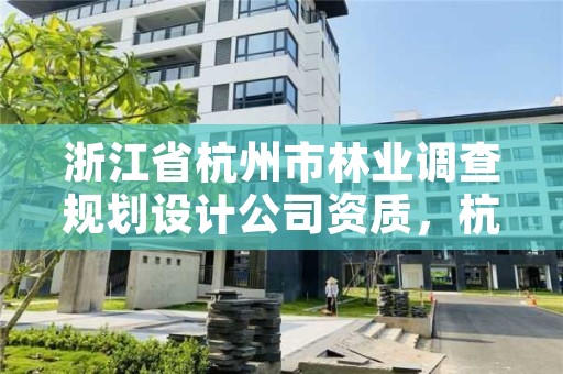 浙江省杭州市林业调查规划设计公司资质，杭州林业部门