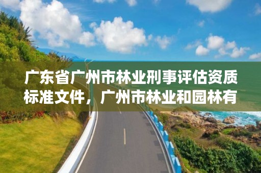 广东省广州市林业刑事评估资质标准文件，广州市林业和园林有害生物防治检疫管理办公室
