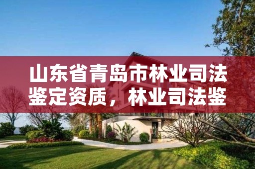 山东省青岛市林业司法鉴定资质,林业司法鉴定中心收费标准